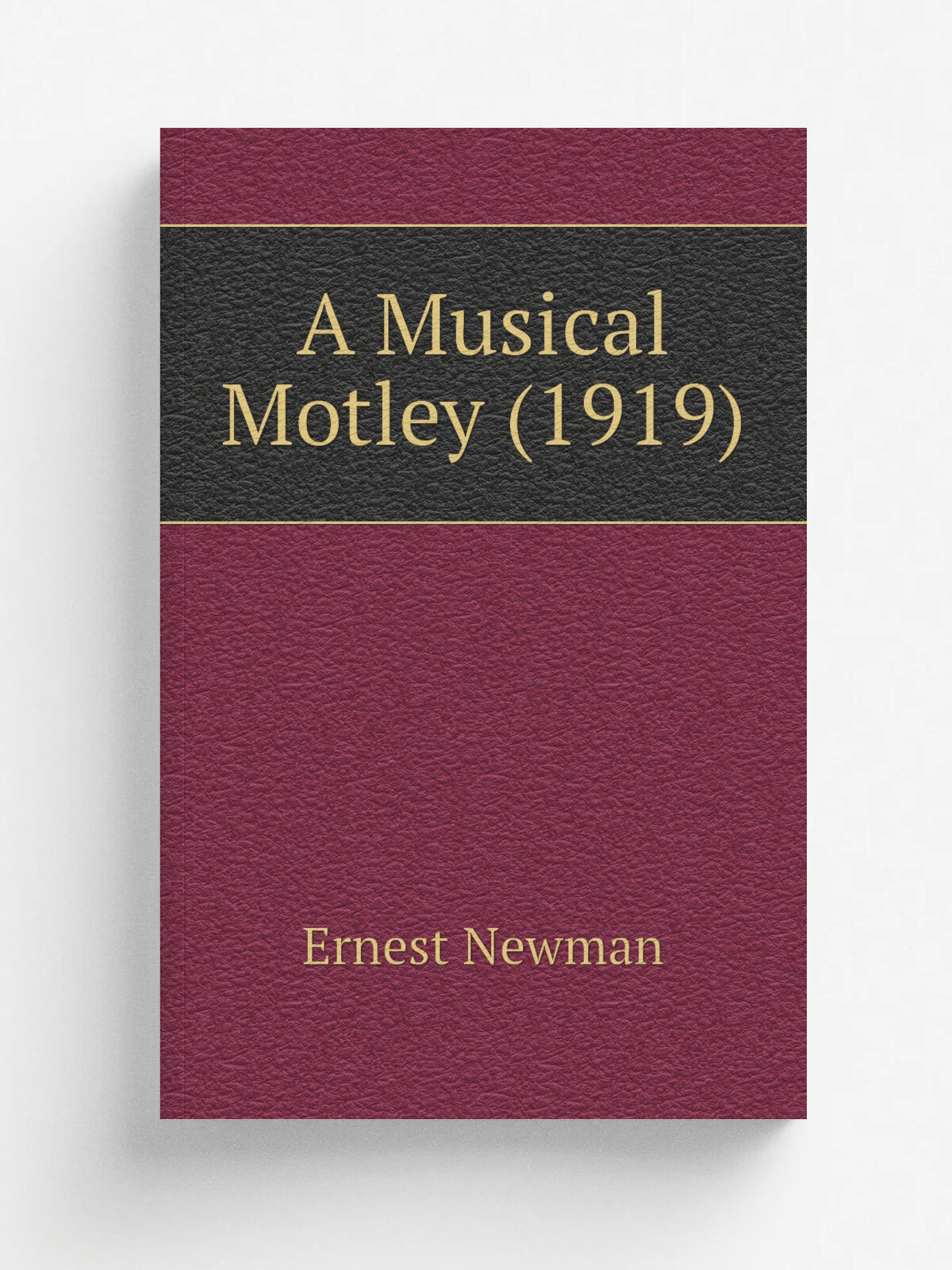 A Musical Motley (1919) | Ernest Newman | 1919 | London : John Lane ; New York : John Lane company | Репринт