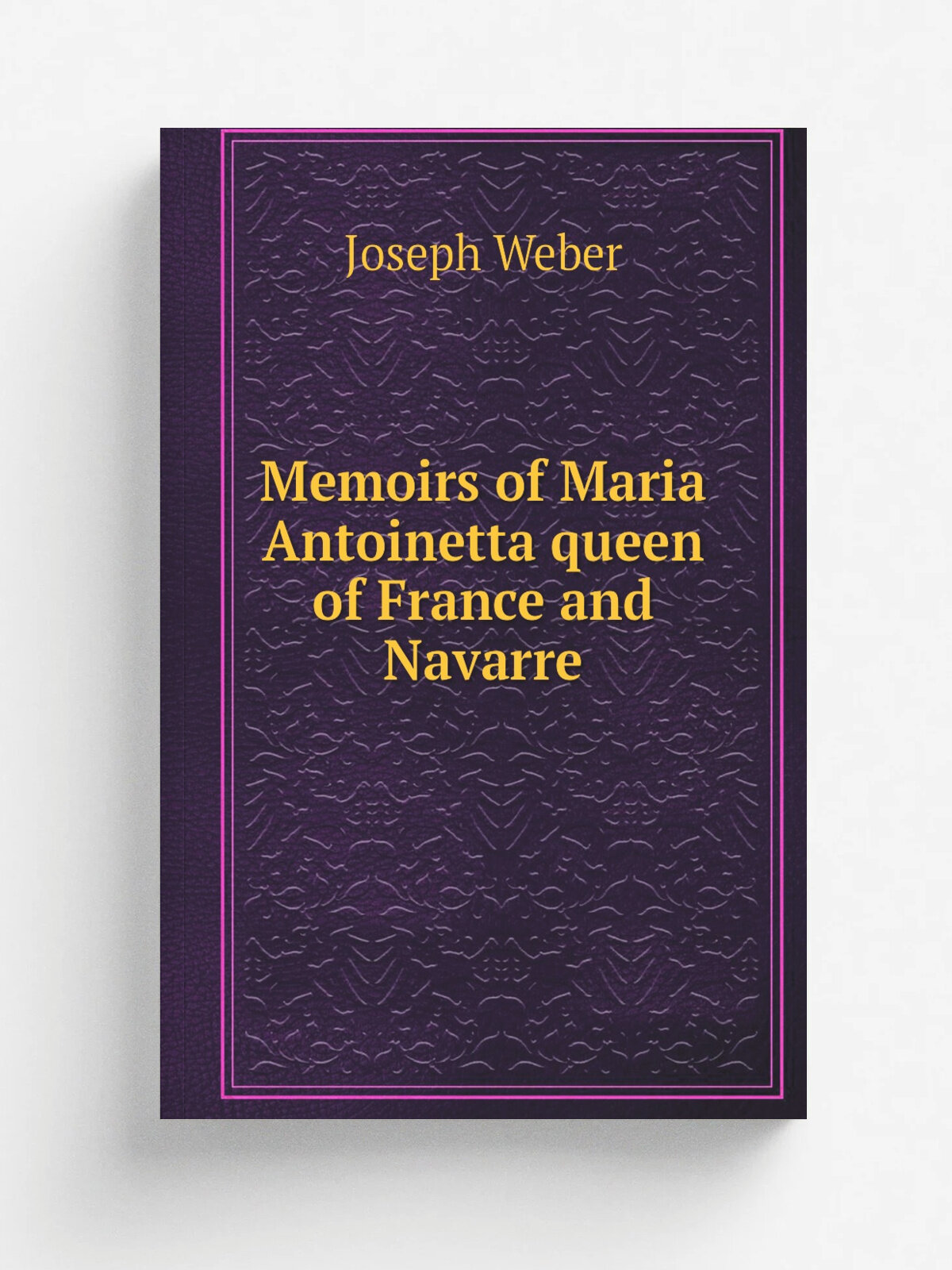 Memoirs of Maria Antoinetta queen of France and Navarre | Joseph Weber | 1805 | Репринт