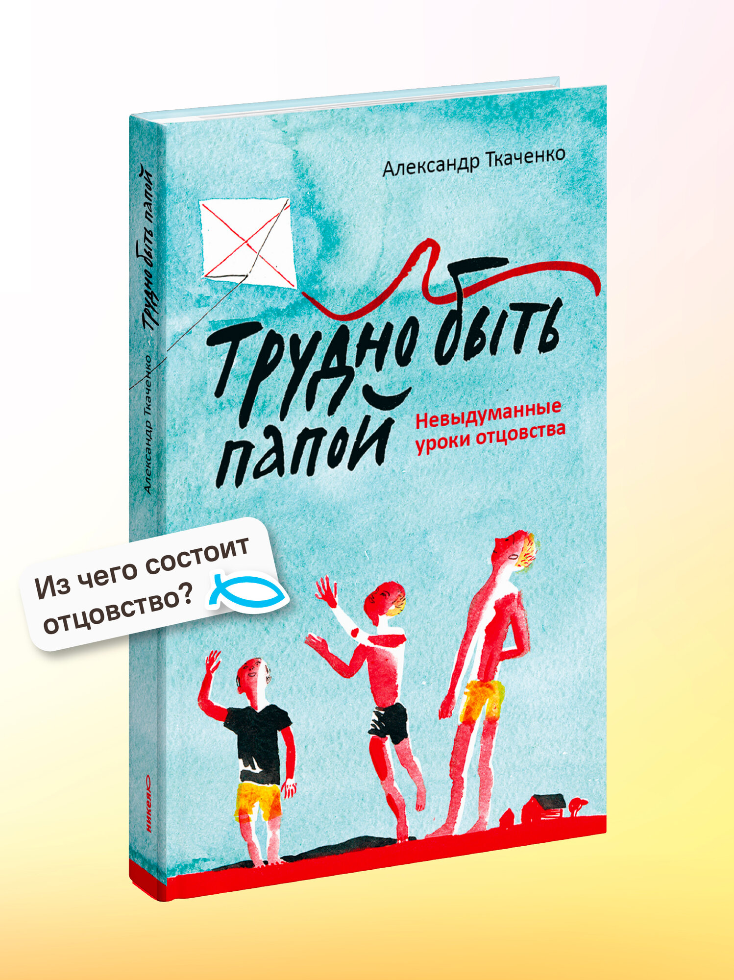 Книга "Трудно быть отцом. Невыдуманные уроки отцовства", Ткаченко А, 2026 г, 208 стр, твердый переплет