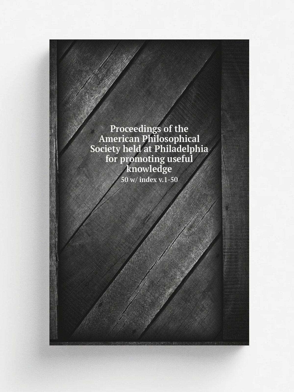 Proceedings of the American Philosophical Society held at Philadelphia for promoting useful knowledge. 50 w/ index v.1-50 | 1911 | Philadelphia : The…