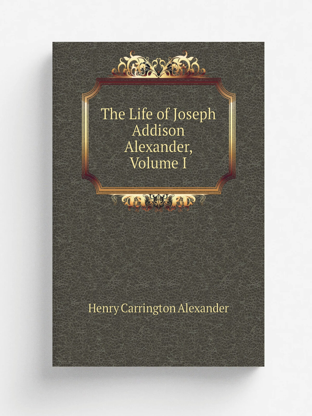 The Life of Joseph Addison Alexander, Volume I | Henry Carrington Alexander | Репринт