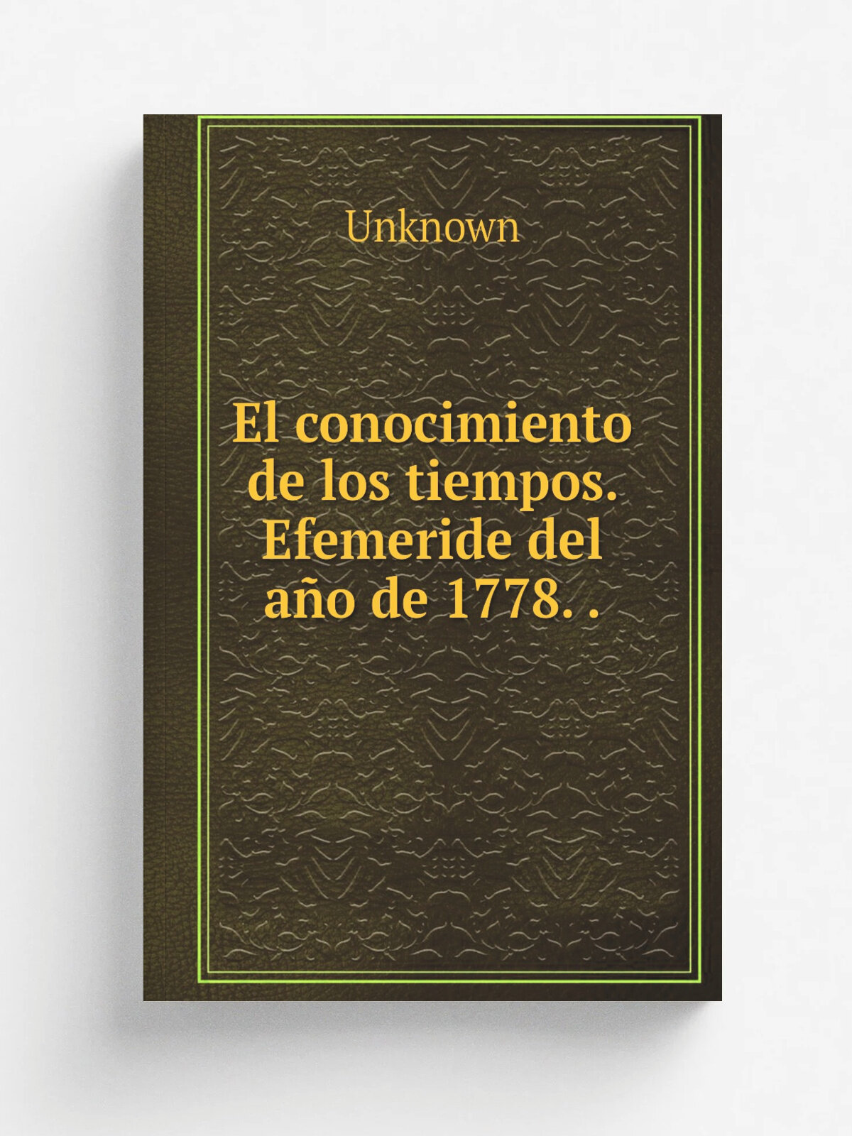 El conocimiento de los tiempos. Efemeride del a.o de 1778. . | Unknown | 1777 | Impreso en Lima : En la Imprenta que est. en la Calle de Juan de Medi…