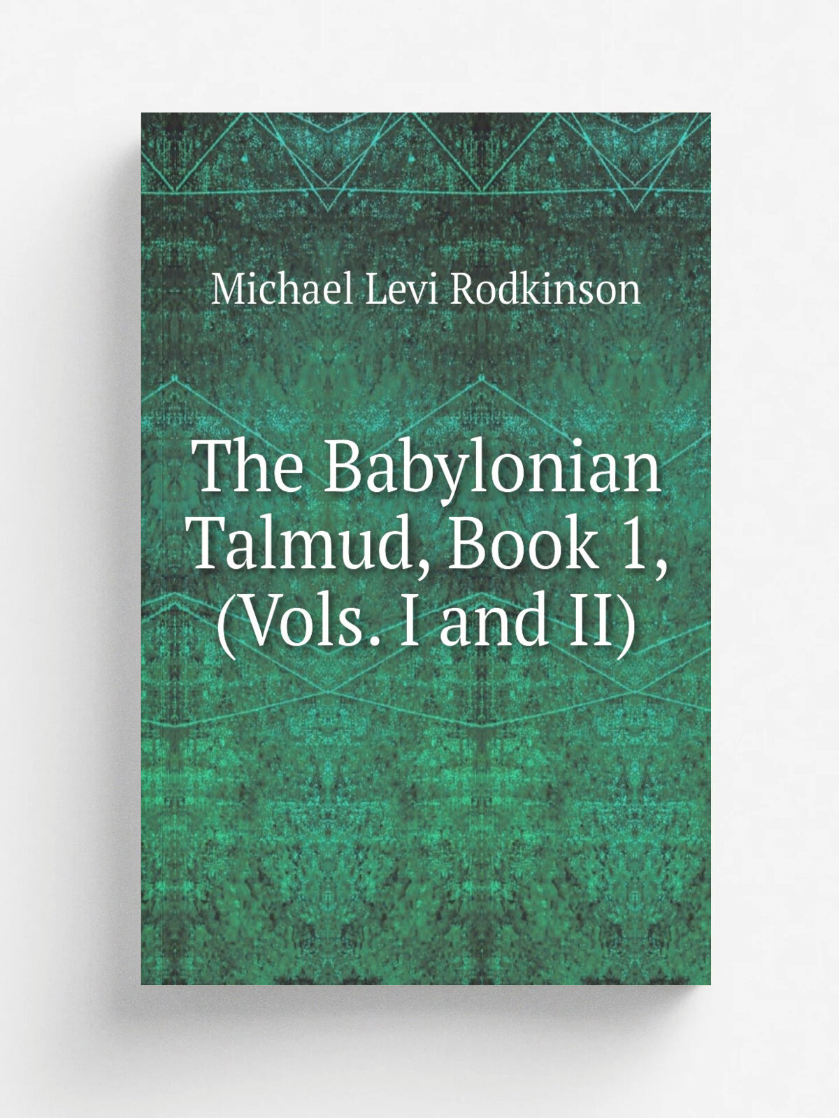 The Babylonian Talmud, Book 1, (Vols. I and Ii) | Michael Levi Rodkinson | Репринт