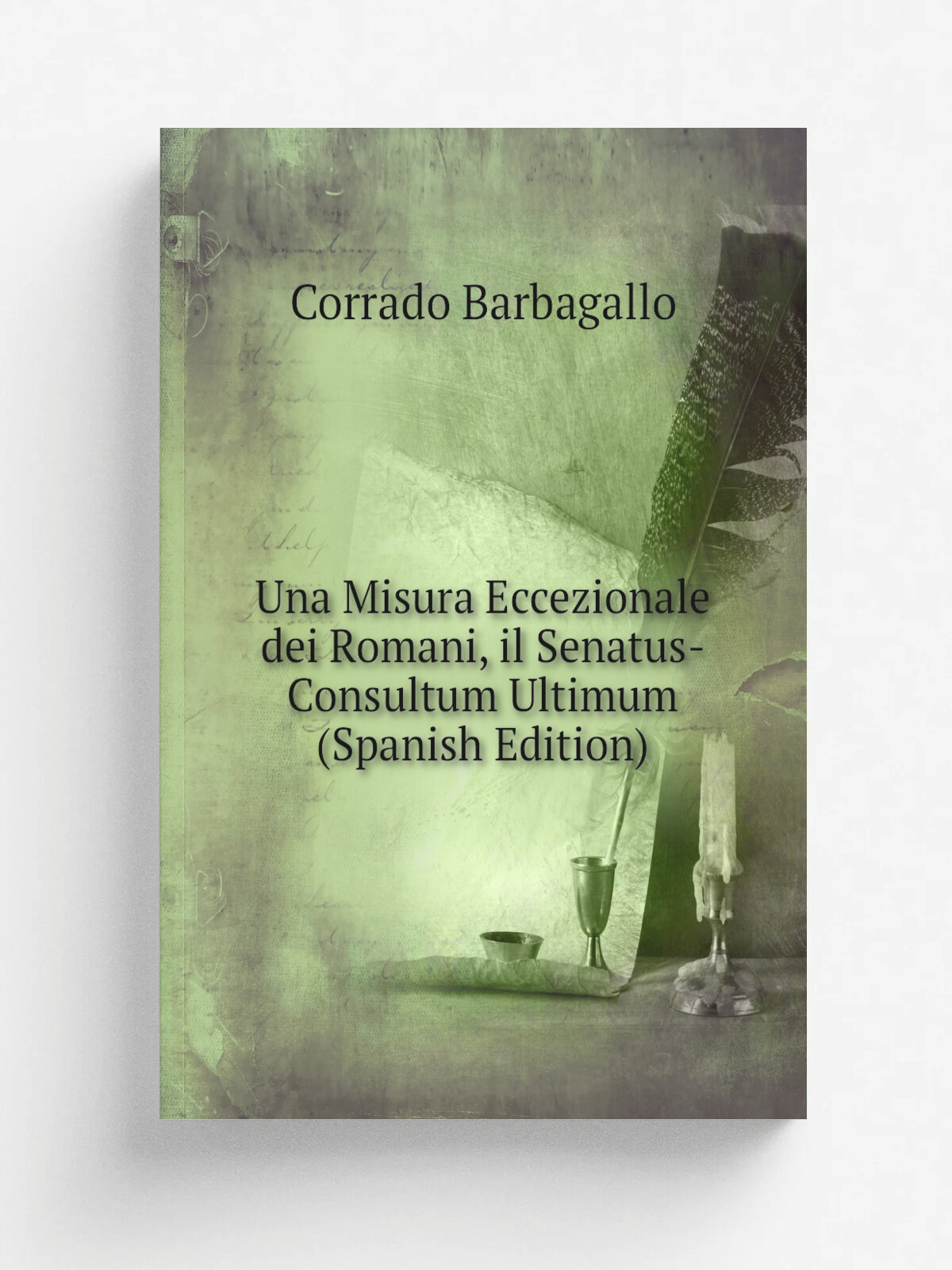 Una Misura Eccezionale dei Romani, il Senatus-Consultum Ultimum (Spanish Edition) | Corrado Barbagallo | Репринт
