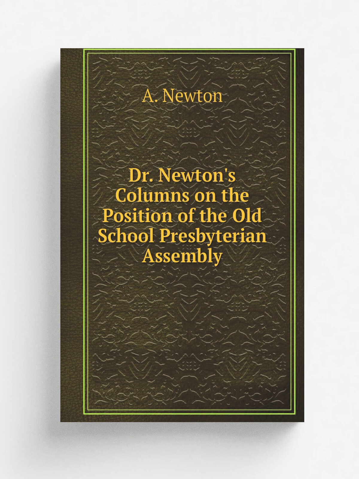 Dr. Newton's Columns on the Position of the Old School Presbyterian Assembly | A. Newton | Репринт