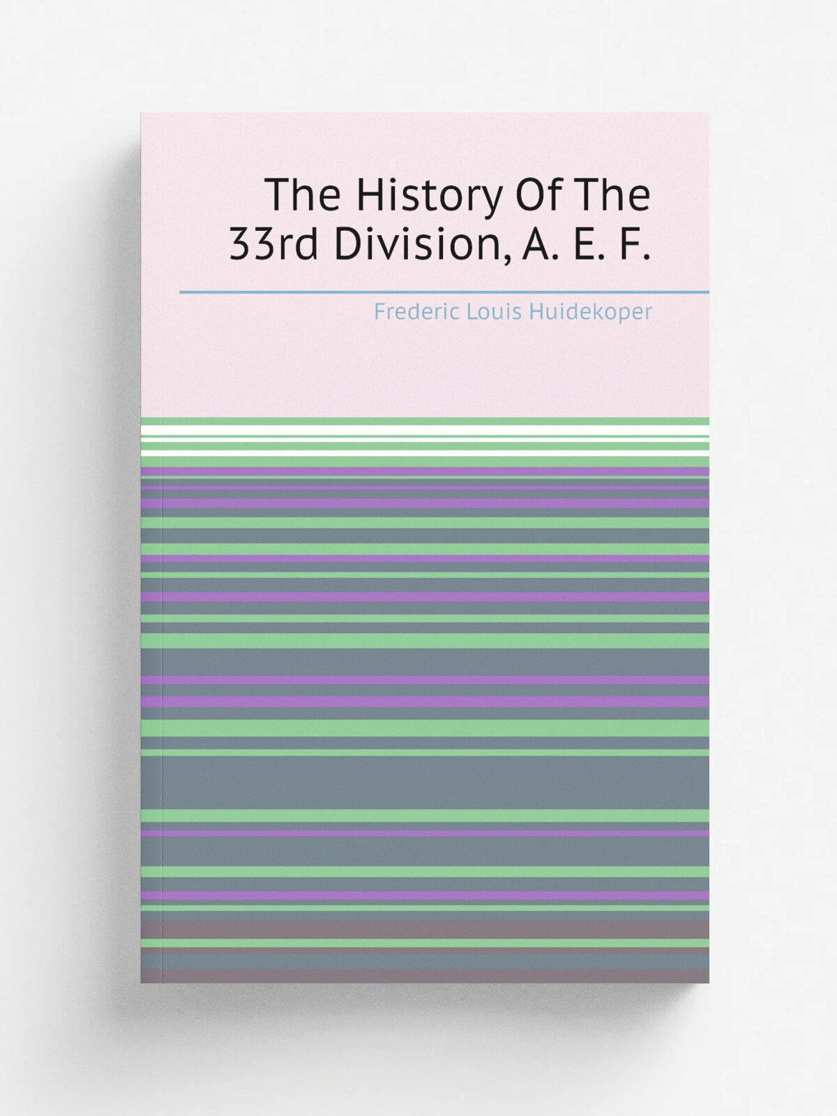 The History Of The 33rd Division, A. E. F. | Frederic Louis Huidekoper | Репринт