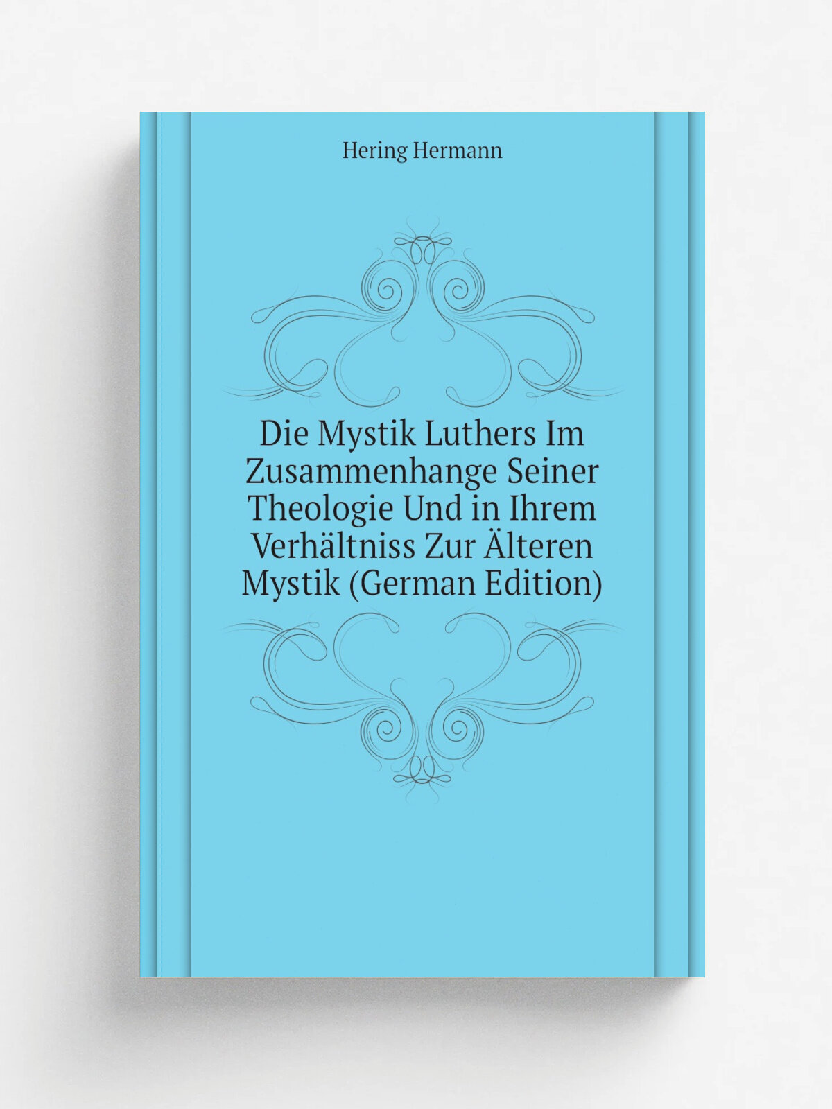 Die Mystik Luthers Im Zusammenhange Seiner Theologie Und in Ihrem Verh.ltniss Zur . lteren Mystik (German Edition) | Hering Hermann | Репринт