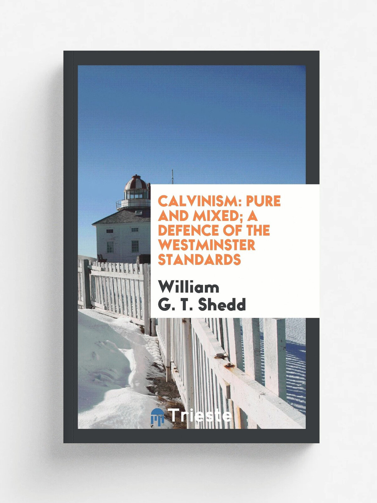 Calvinism. Pure and Mixed ; a Defence of the Westminster Standards