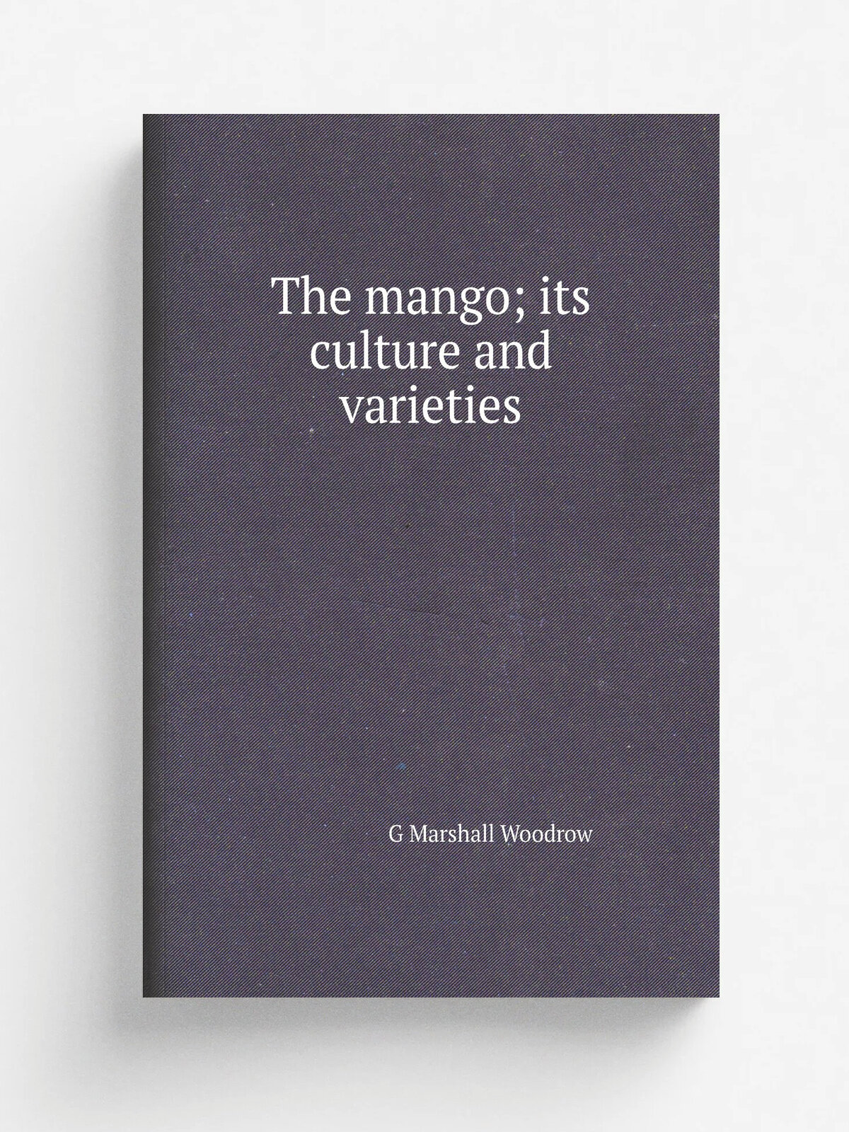 The mango; its culture and varieties