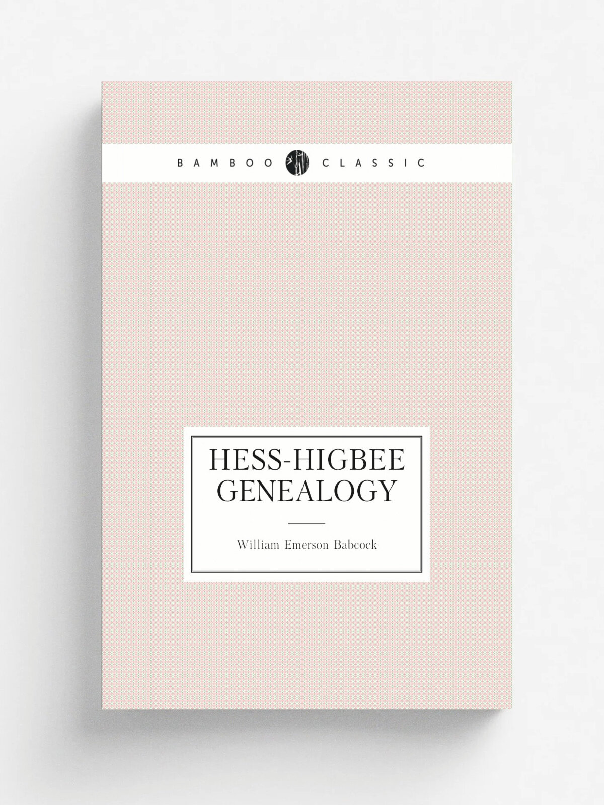 Hess-Higbee genealogy | William Emerson Babcock | Репринт