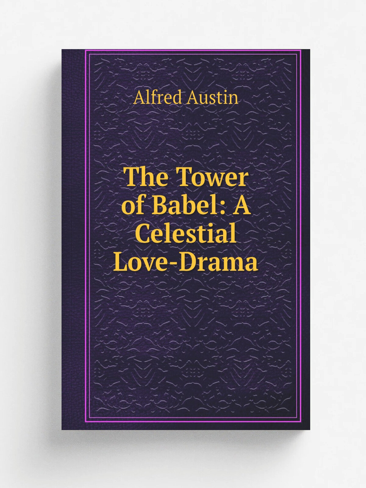 The Tower of Babel: A Celestial Love-Drama | Alfred Austin | Репринт