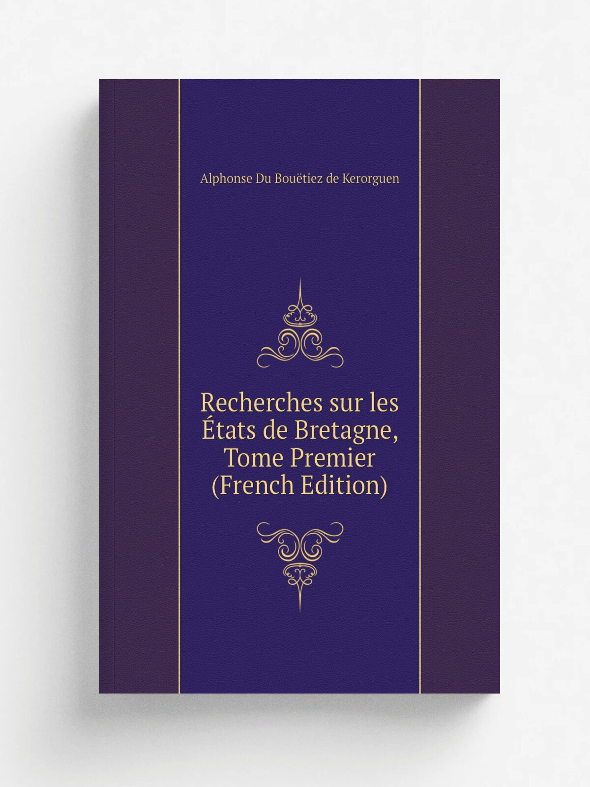 Recherches sur les . tats de Bretagne, Tome Premier (French Edition) | Alphonse Du Bou.tiez de Kerorguen | Репринт