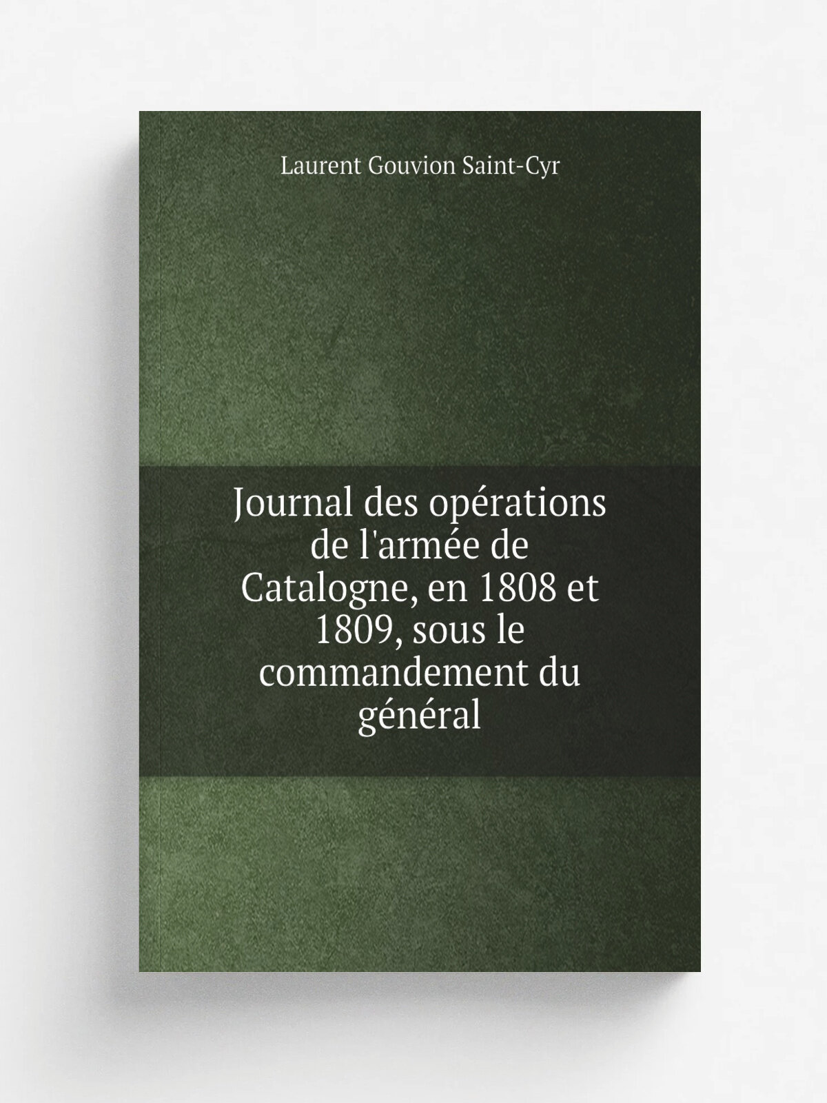 Journal des op.rations de l'arm. e de Catalogne, en 1808 et 1809, sous le commandement du g.n.ral | Laurent Gouvion Saint-Cyr | 1821 | Anselin et Poch…