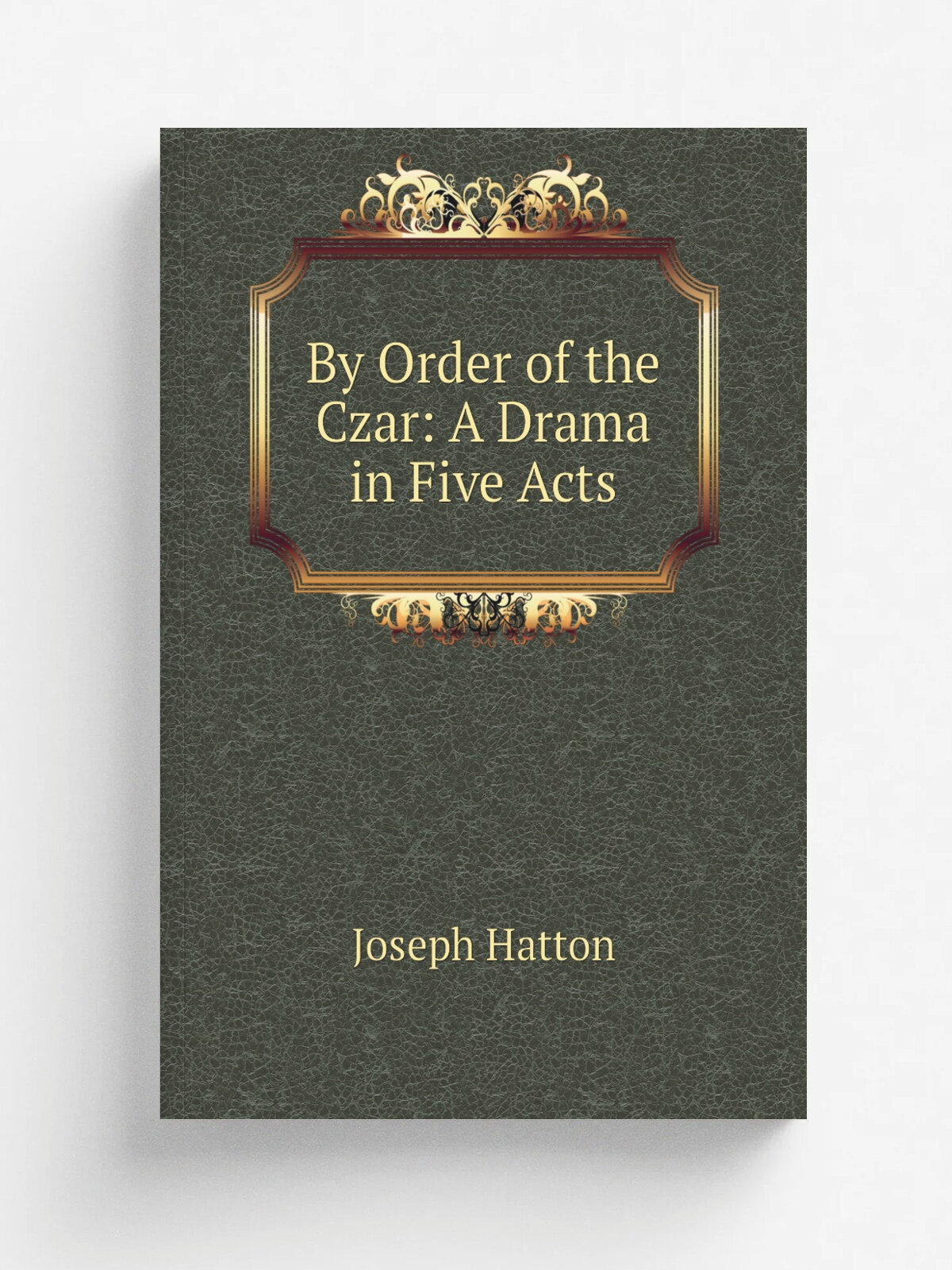 By Order of the Czar: A Drama in Five Acts