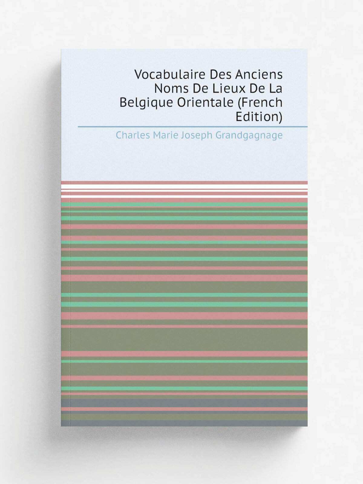 Vocabulaire Des Anciens Noms De Lieux De La Belgique Orientale (French Edition) | Charles Marie Joseph Grandgagnage | Репринт