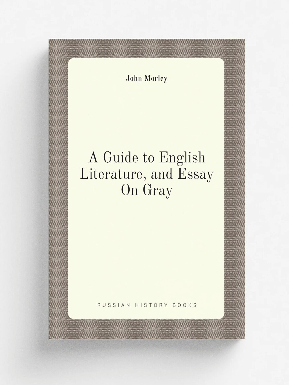 A Guide to English Literature, and Essay On Gray | John Morley | Репринт