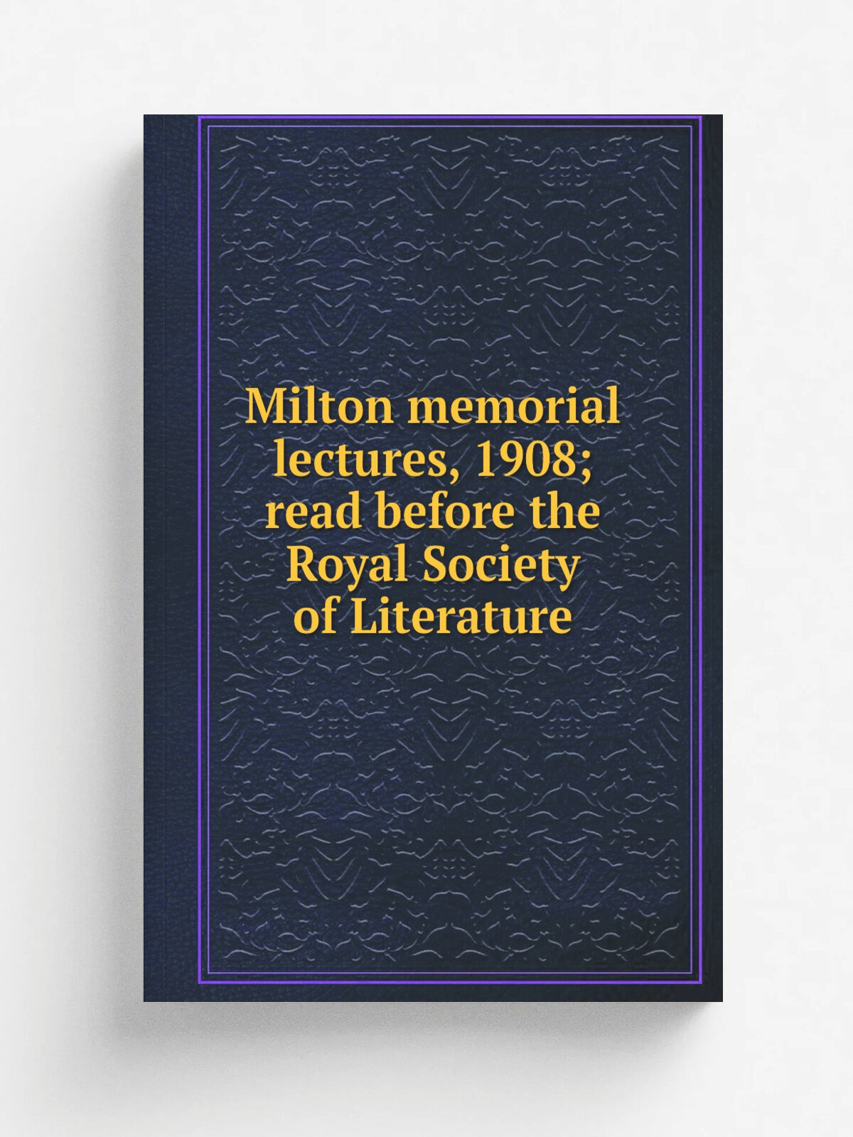 Milton memorial lectures, 1908; read before the Royal Society of Literature