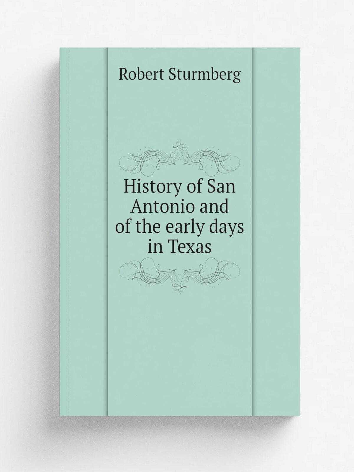 History of San Antonio and of the early days in Texas