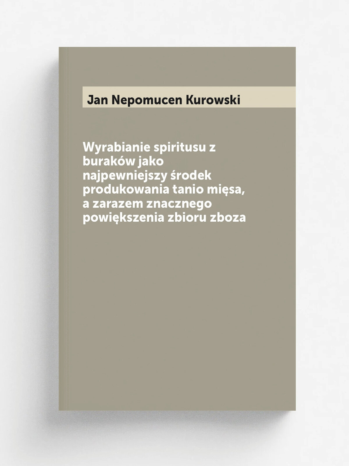 Wyrabianie spiritusu z burak.w jako najpewniejszy . rodek produkowania tanio mi.sa, a zarazem znacznego powi.kszenia zbioru zboza