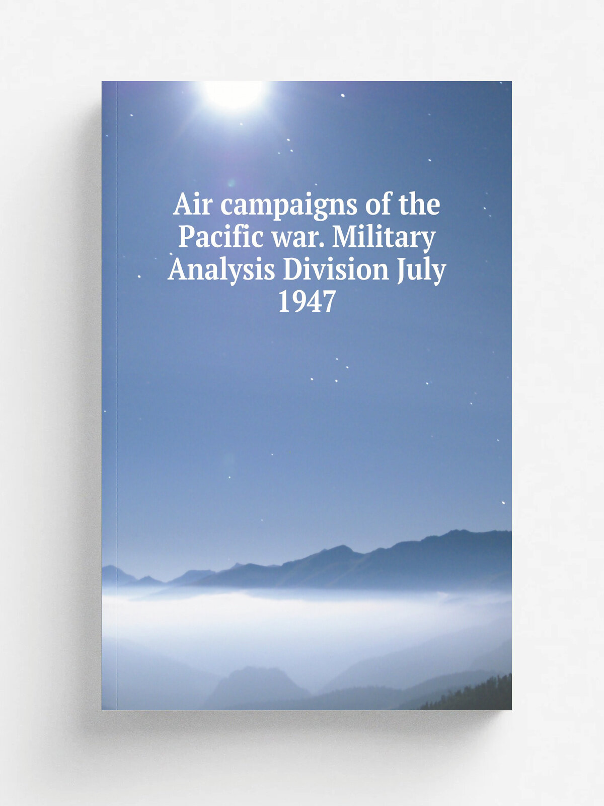 Air campaigns of the Pacific war. Military Analysis Division July 1947