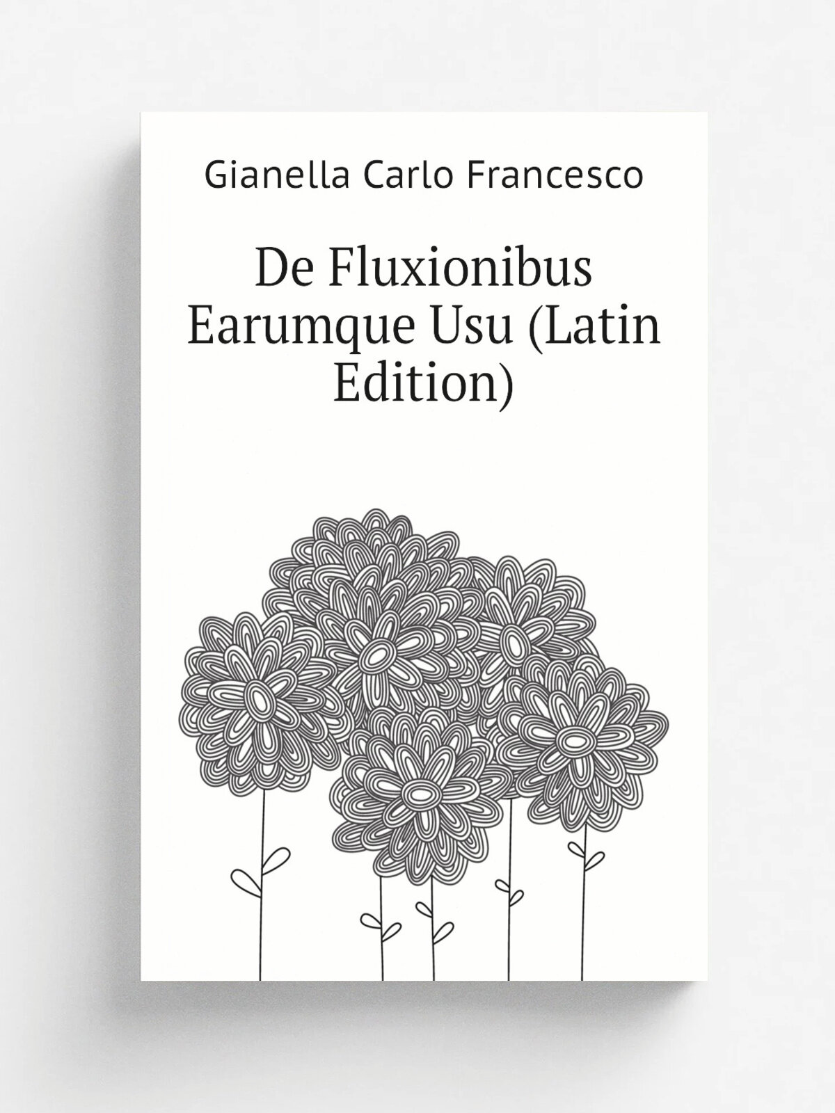 De Fluxionibus Earumque Usu (Latin Edition) | Gianella Carlo Francesco | Репринт