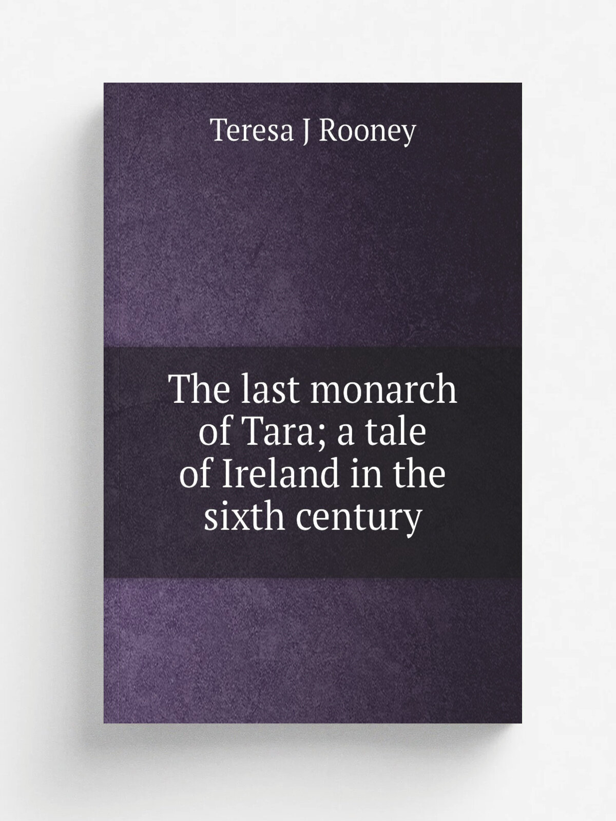 The last monarch of Tara; a tale of Ireland in the sixth century