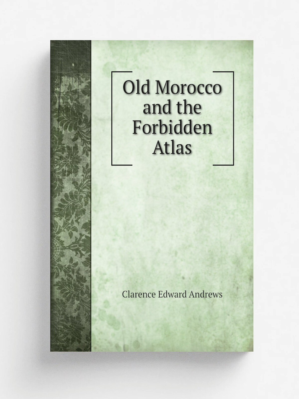 Old Morocco and the Forbidden Atlas | Clarence Edward Andrews | Репринт