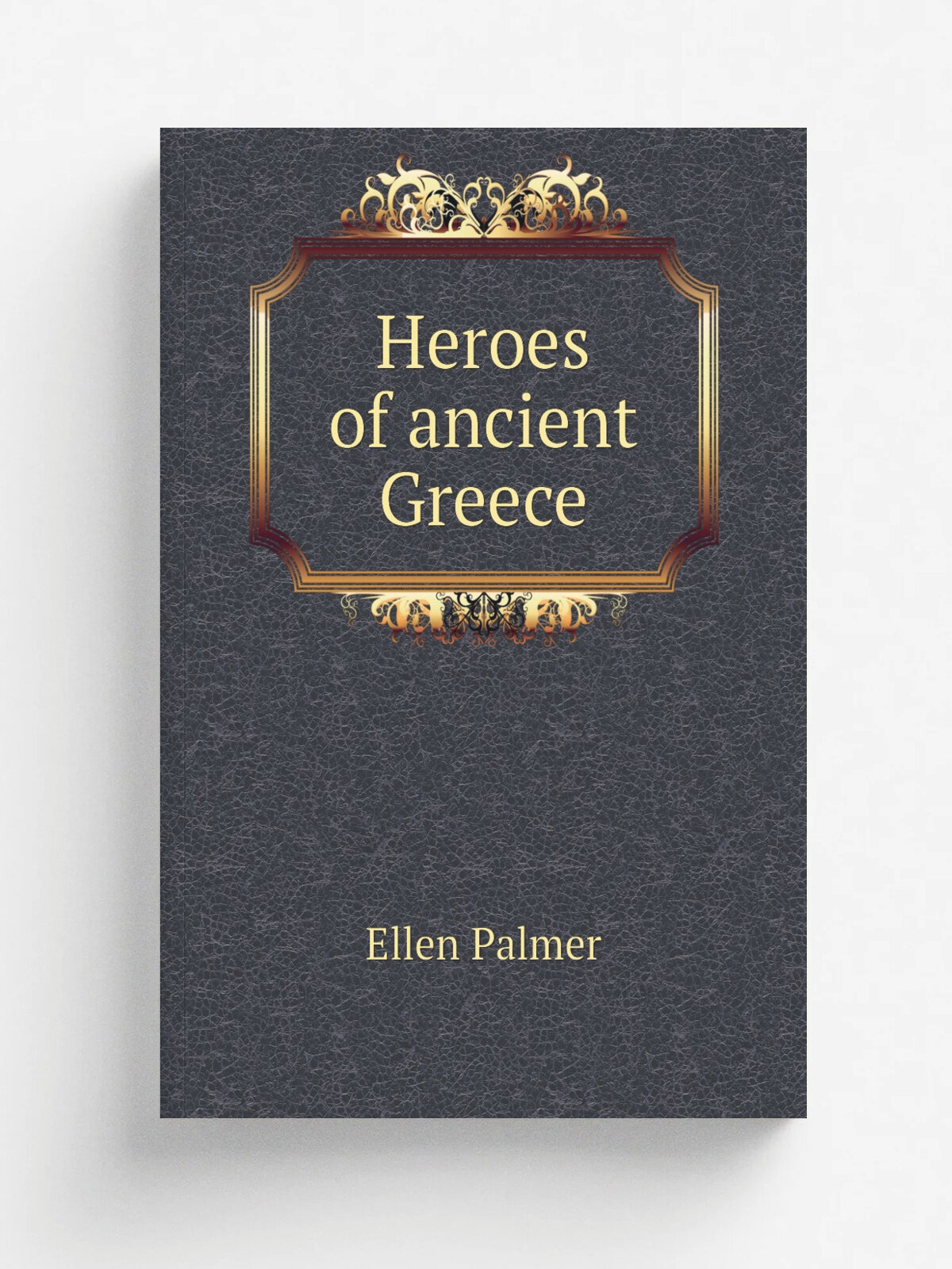 Heroes of ancient Greece | Ellen Palmer | 1876 | Репринт