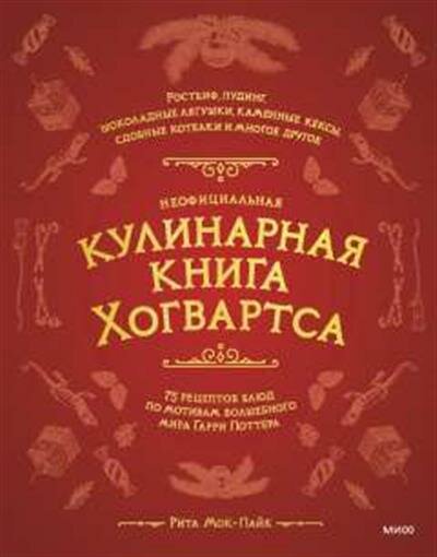 Рита Мок-Пайк Неофициальная кулинарная книга Хогвартса. 75 рецептов блюд по мотивам волшебного мира Гарри Поттера