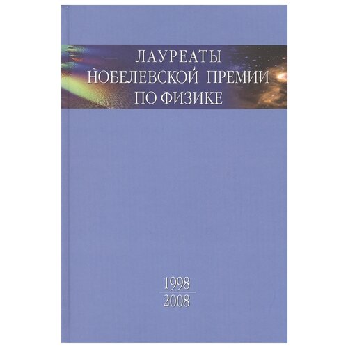 Белодубровский Е. Б. "Лауреаты Нобелевской премии по физике. Биографии, лекции, выступления. Том 3. Книга 2. 1998-2008"