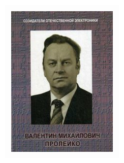 Созидатели отечественной электроники. Выпуск 4. Валентин Михайлович Пролейко - фото №1