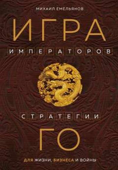 Михаил Емельянов Игра императоров. Стратегии Го для жизни, бизнеса и войны