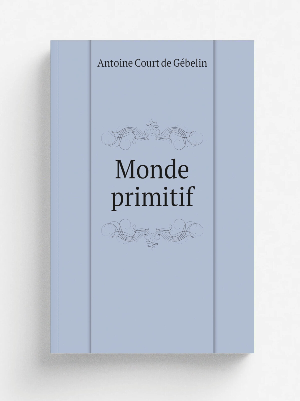 Monde primitif | Antoine Court de Ge.belin | A Paris : Chez l'auteur , Boudet . | Репринт