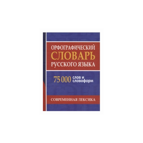 Щеглова О.А. "Орфографический словарь русского языка. 75 000 слов и словоформ для сдачи ЕГЭ и ОГЭ"