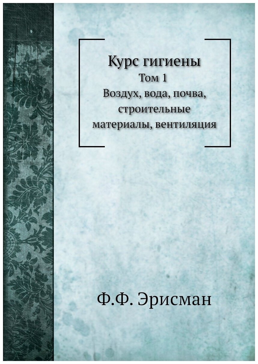 Книга Курс гигиены. Том 1. Воздух, вода, почва, строительные материалы, вентиляция - фото №1