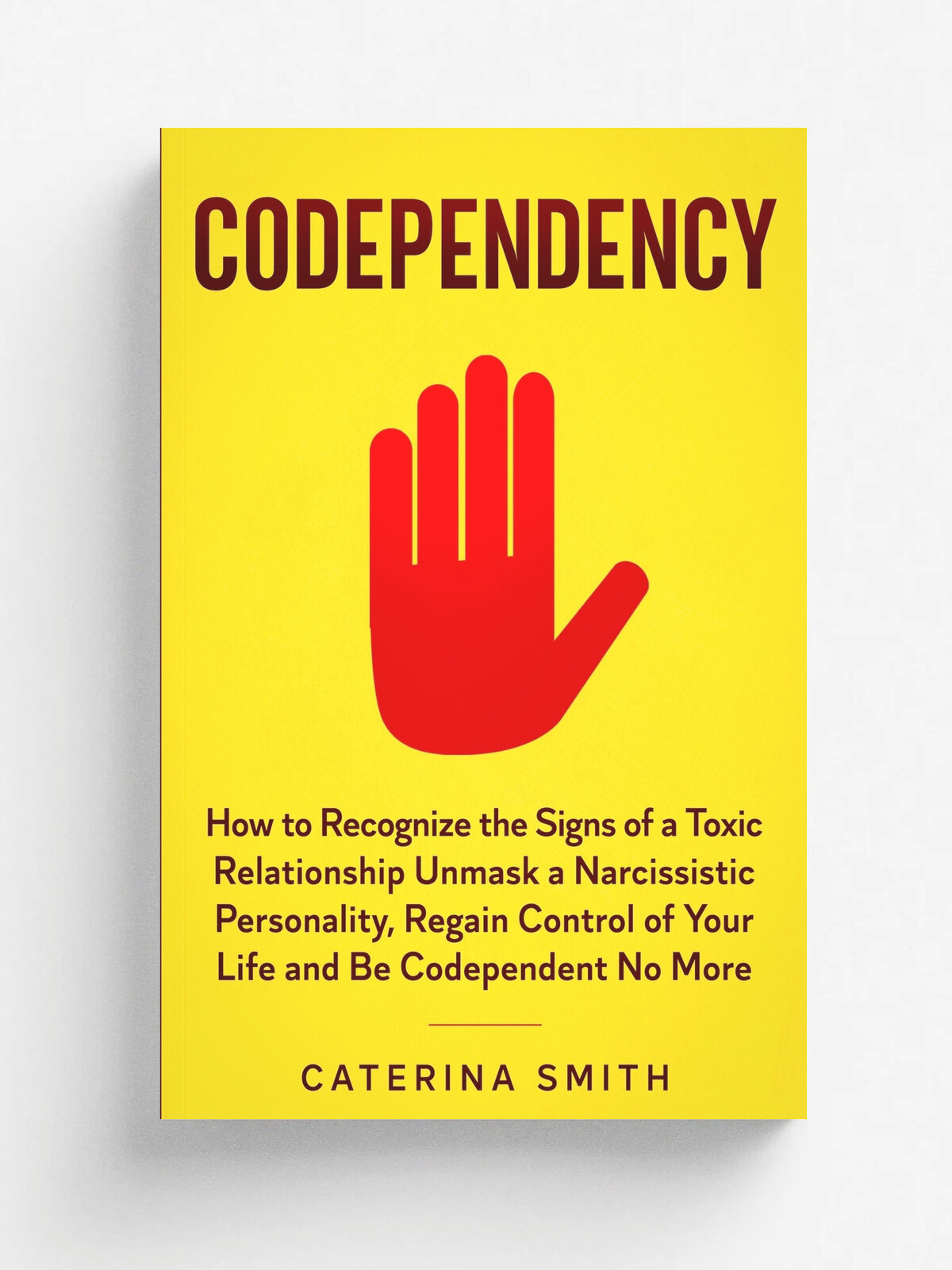 Codependency. How to Recognize the Signs of a Toxic Relationship Unmask a Narcissistic Personality, Regain Control of Your Life and Be Codependent No…