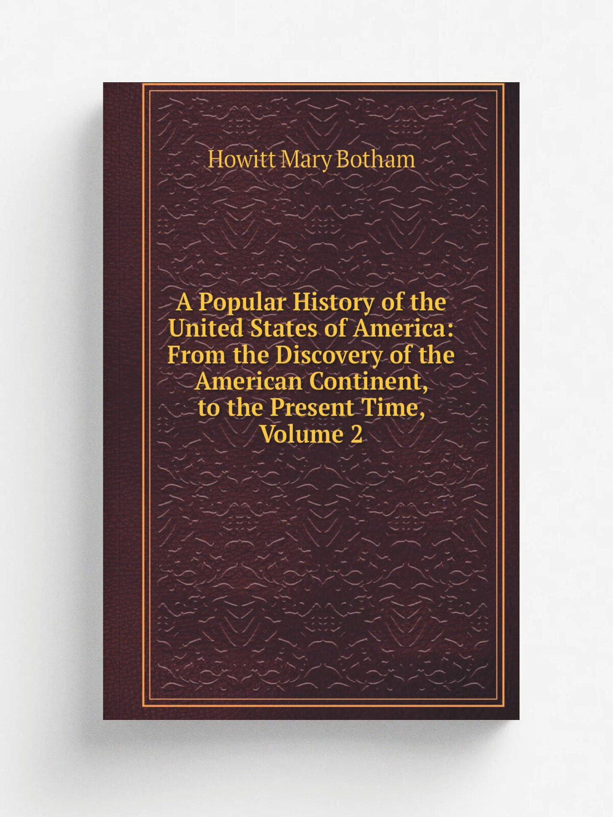 A Popular History of the United States of America: From the Discovery of the American Continent, to the Present Time, Volume 2 | Howitt Mary Botham |…
