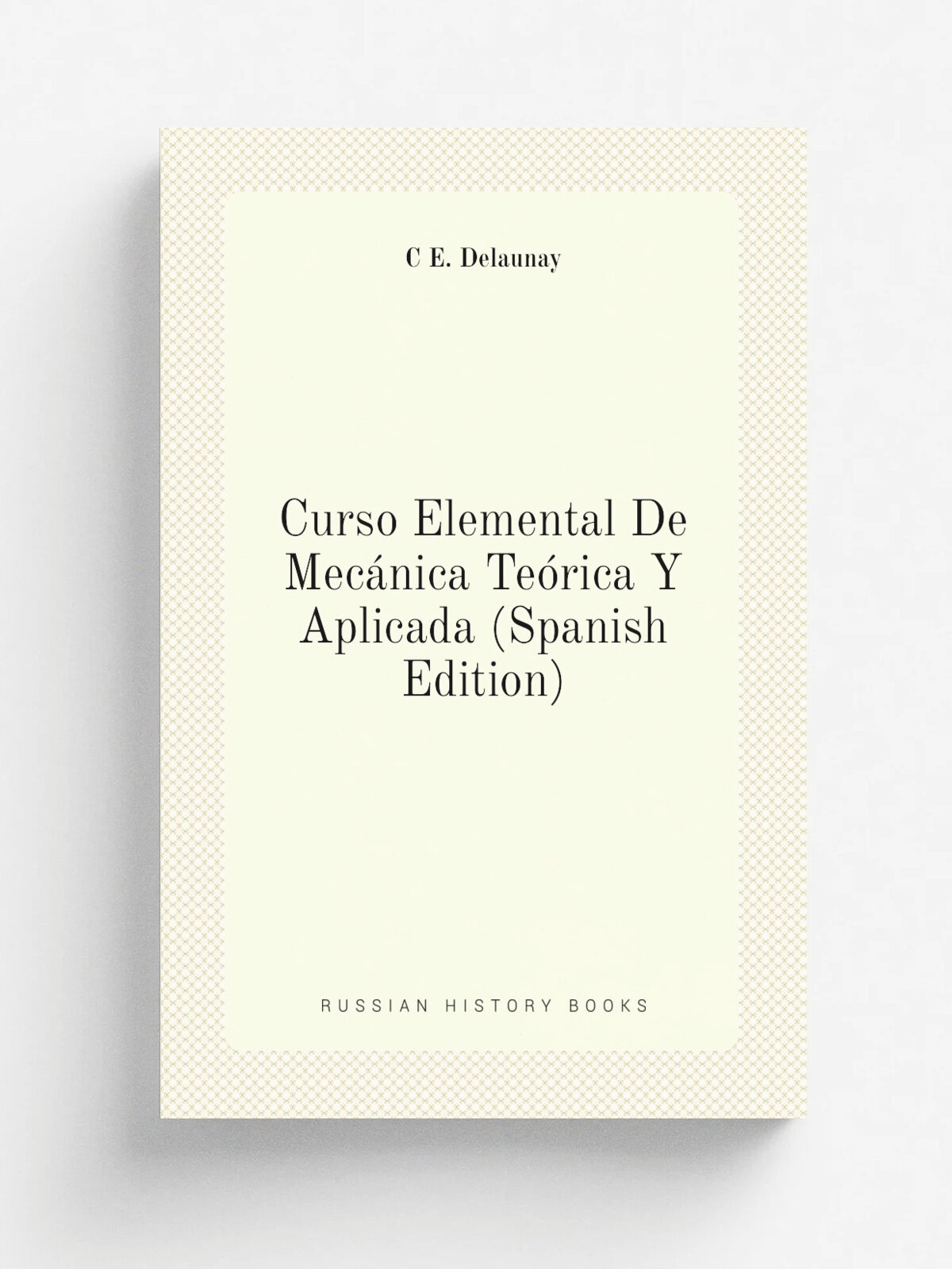 Curso Elemental De Mec.nica Te.rica Y Aplicada (Spanish Edition) | C E. Delaunay | Репринт