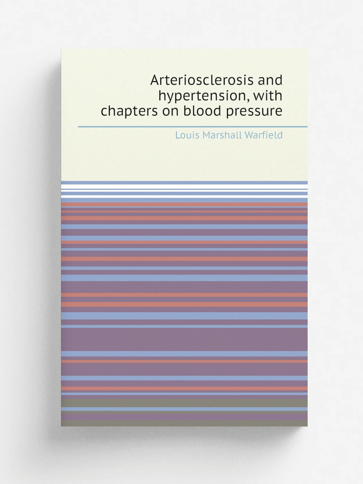 Arteriosclerosis and hypertension, with chapters on blood pressure