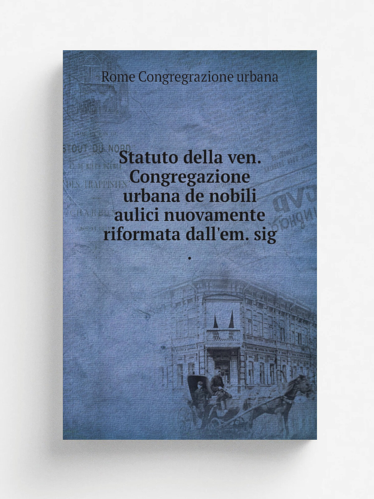 Statuto della ven. Congregazione urbana de nobili aulici nuovamente riformata dall'em. sig . | Rome Congregrazione urbana | 1838 | tipografia Cappell…