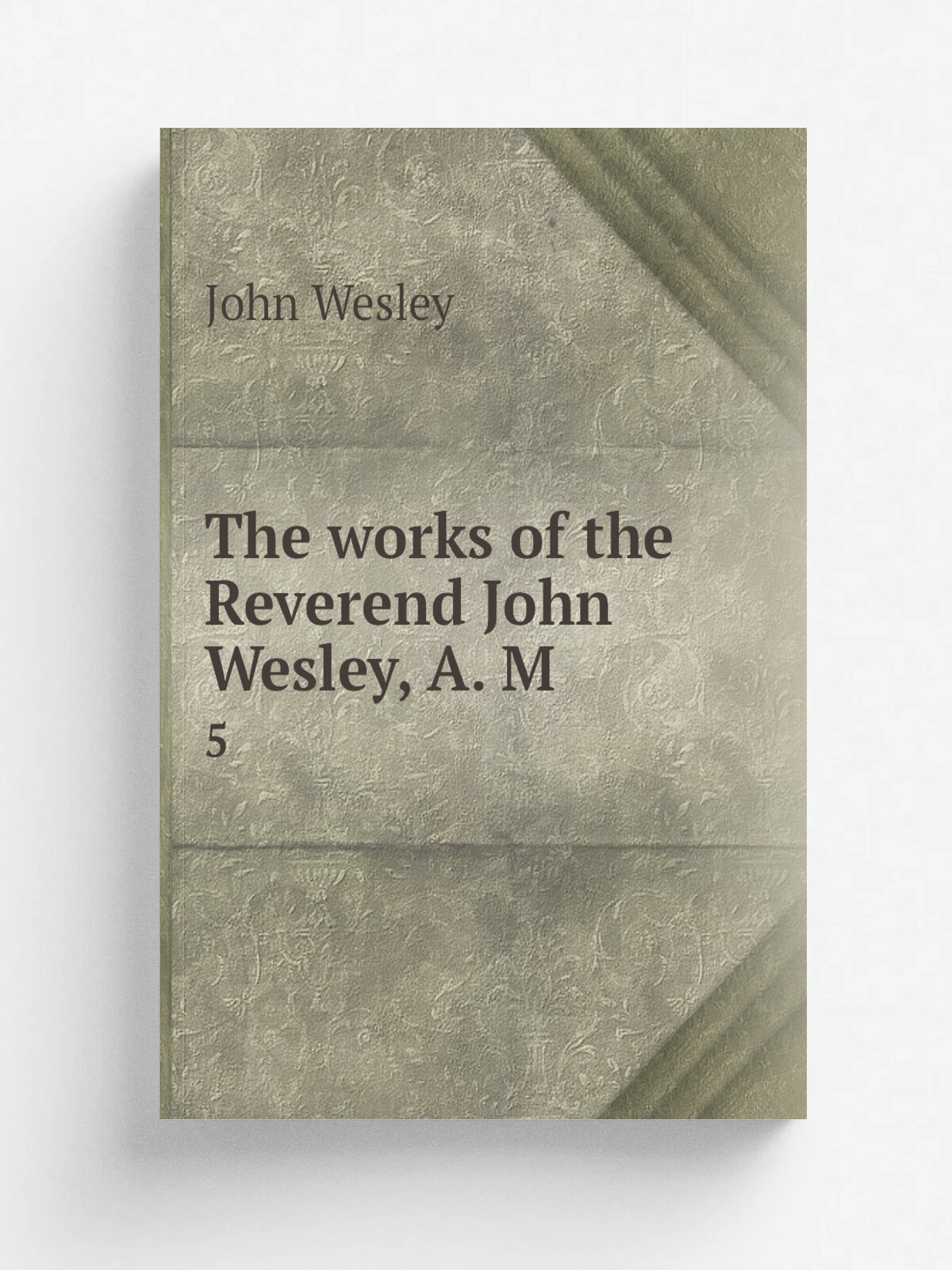 The works of the Reverend John Wesley, A. M. 5 | John Wesley | 1831 | New York : J. Emory and B. Waugh, for the Methodist Episcopal Church, J. Collar…