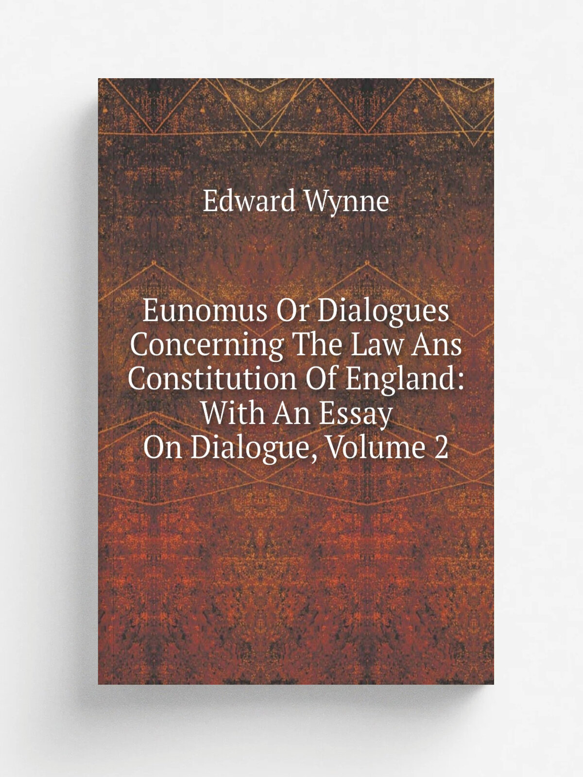 Eunomus Or Dialogues Concerning The Law Ans Constitution Of England: With An Essay On Dialogue, Volume 2