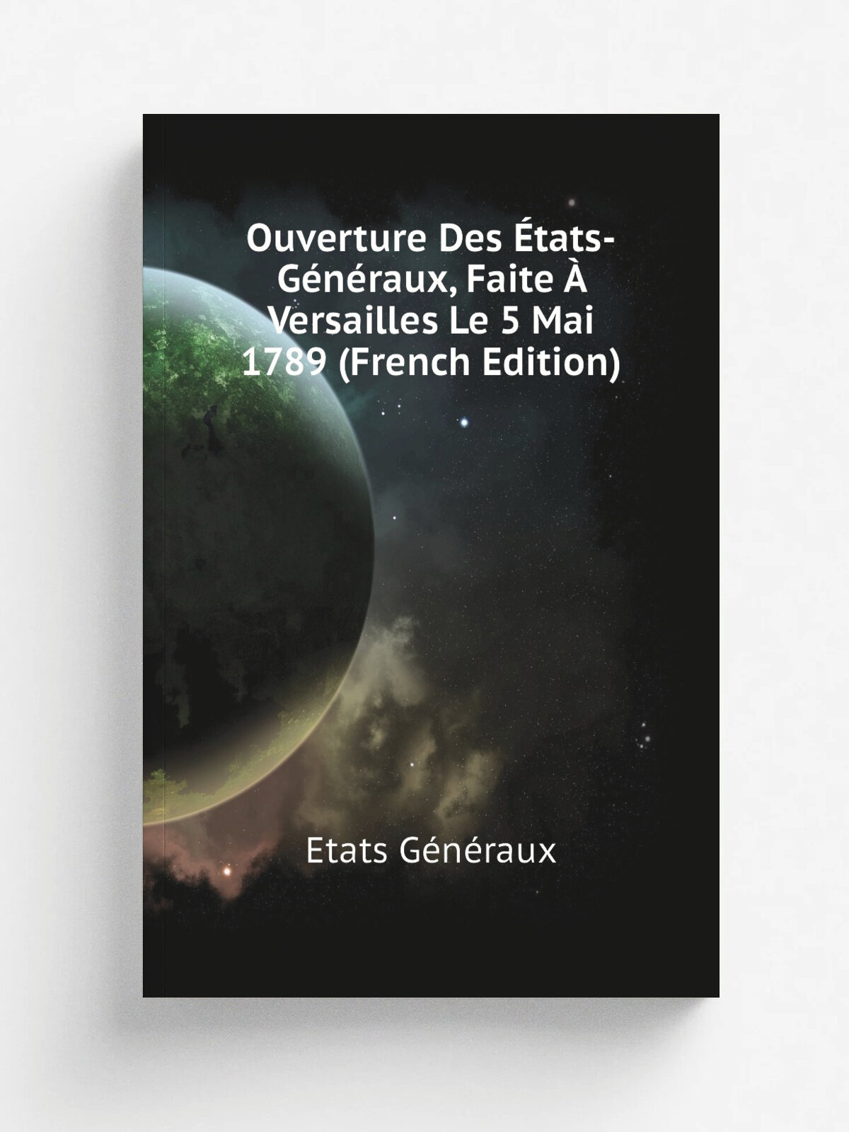 Ouverture Des . tats-G.n.raux, Faite . Versailles Le 5 Mai 1789 (French Edition) | Etats G.n.raux | Репринт