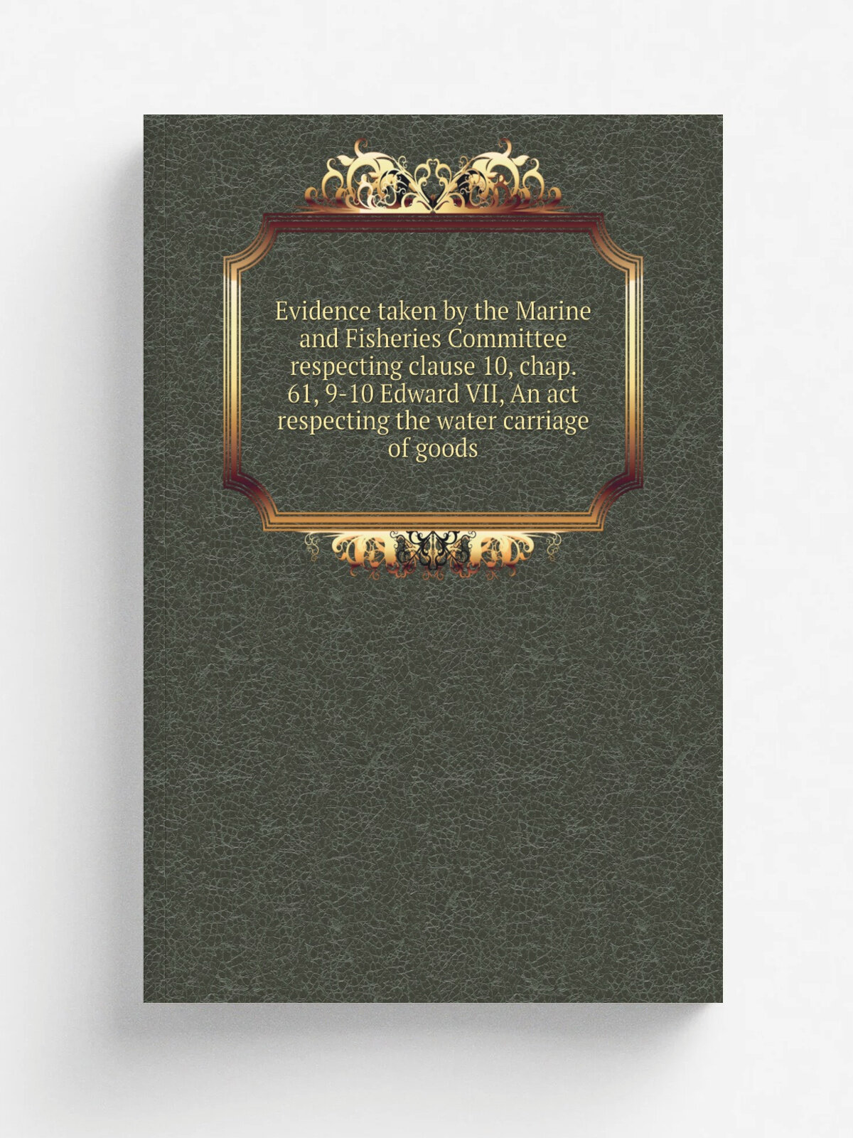 Evidence taken by the Marine and Fisheries Committee respecting clause 10, chap. 61, 9-10 Edward Vii, An act respecting the water carriage of goods |…