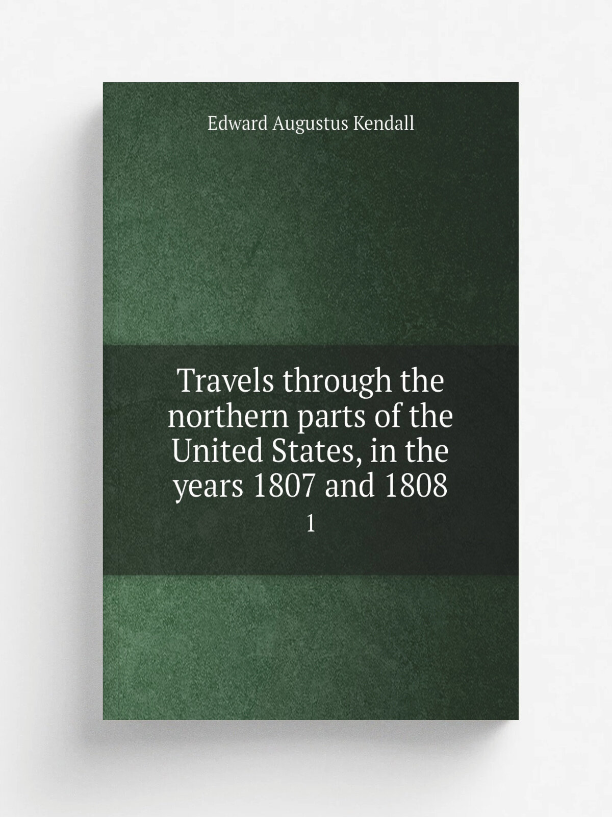 Travels through the northern parts of the United States, in the years 1807 and 1808. 1 | Edward Augustus Kendall | 1809 | New-York: : Printed and pu…