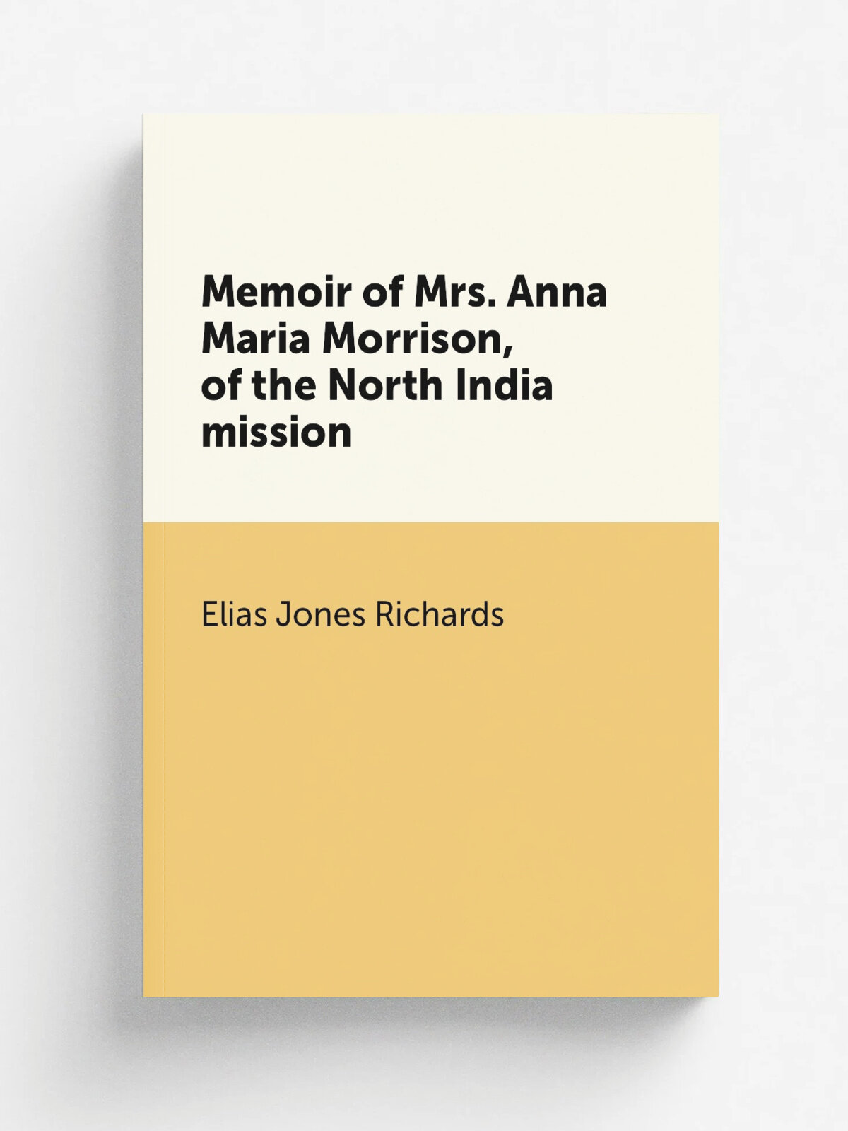 Memoir of Mrs. Anna Maria Morrison, of the North India mission