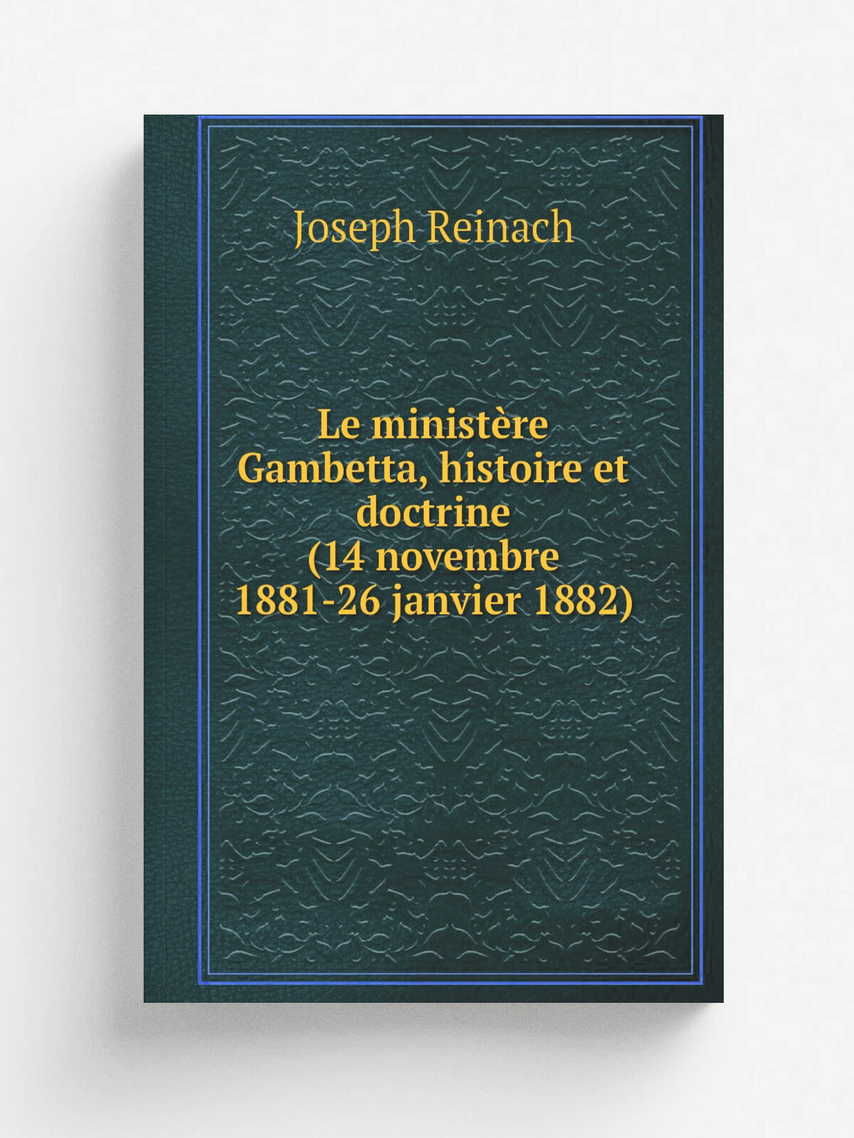 Le minist.re Gambetta, histoire et doctrine (14 novembre 1881-26 janvier 1882) | Joseph Reinach | 1884 | Paris G. Charpentier | Репринт