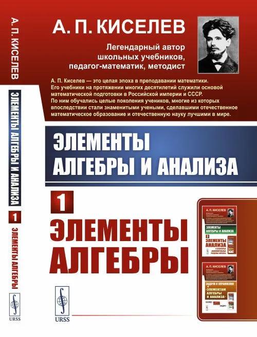 Элементы алгебры и анализа. Ч. 1: Элементы алгебры: Учебное пособие. Киселев А. П.