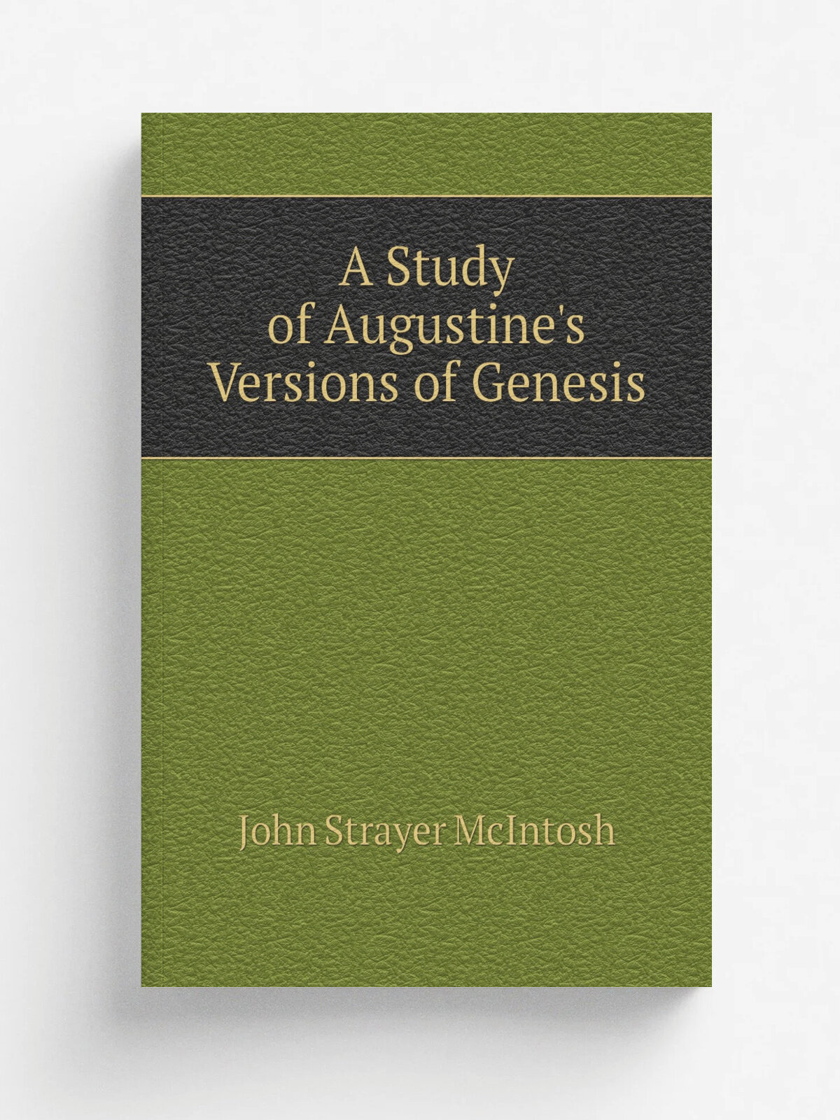 A Study of Augustine's Versions of Genesis | John Strayer McIntosh | 1912 | University of Chicago Press | Репринт