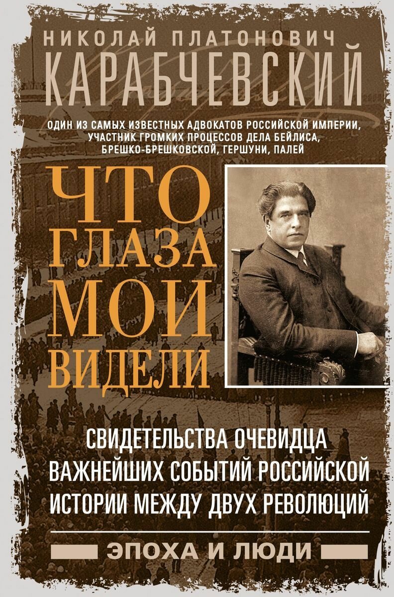 Что глаза мои видели. Свидетельства очевидца важнейших событий российской истории между двух революц